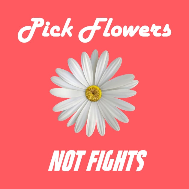 Pick Flowers Not Fights by jdsoudry