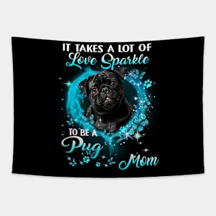 It Takes A Lot Of Love Sparkle To Be A Pug Mom Mother's Day Tapestry