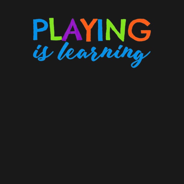 Playing is Learning T-Shirt Early Childhood Play to Learn by mlleradrian