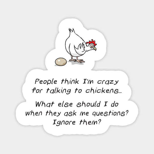 People Think I'm Crazy For Talking To Chickens Magnet by DubyaTee