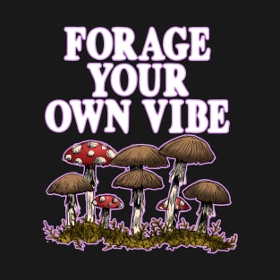 Forage Your Own Vibe Mushrooms Mycologist Mushroom Hunting T-Shirt