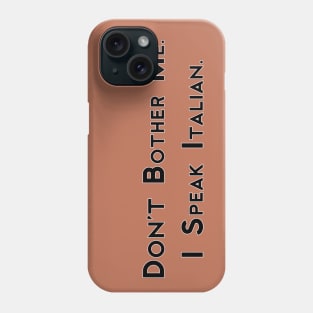 Don't Bother Me. I Speak Italian. Phone Case