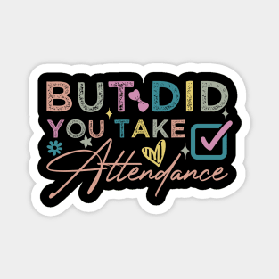 But Did You Take Attendance funny Magnet