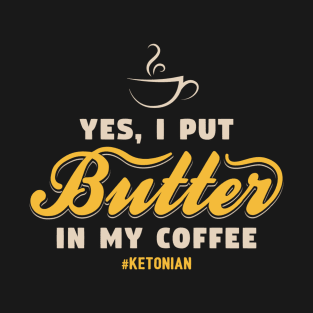 Yes I Put Butter In My Coffee Ketonian T-Shirt