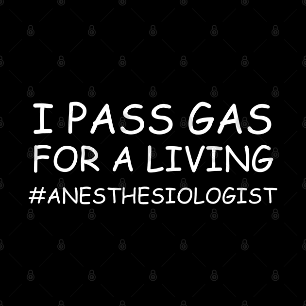 I Pass Gas For A Living Anesthesiologist by HobbyAndArt