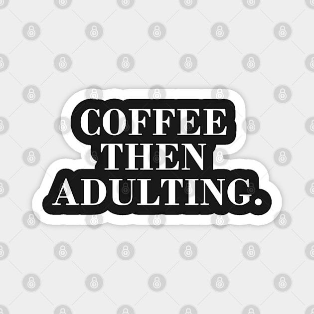 Coffee then Adulting Magnet by CityNoir