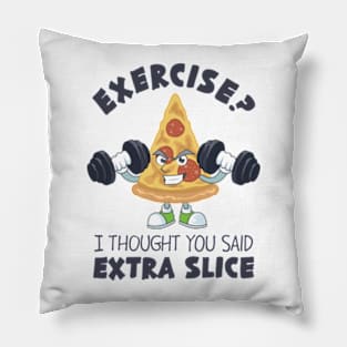 Exercise? I Thought You Said Extra Slice Pillow