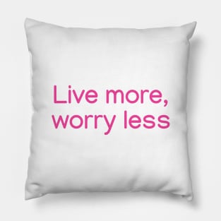 Live more, worry less. Pink Pillow