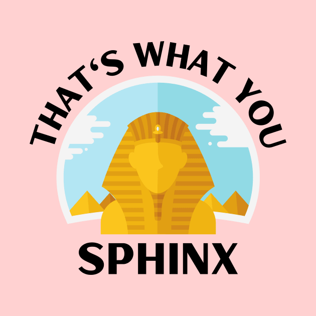 That's What You Sphinx | Sphinx Pun by Allthingspunny