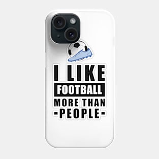 I Like Football/Soccer More Than People - Funny Quote Phone Case