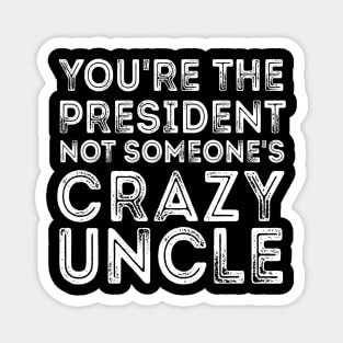 Crazy Uncle crazy uncle everyone warned you about Magnet