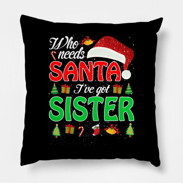 Who Needs Santa Ive Got Sister Funny Matching Family Christmas Gift Pillow by intelus