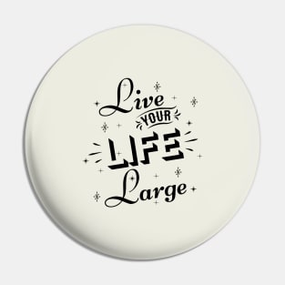 Live your life large Pin