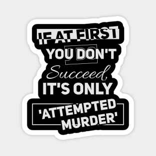 If at first you don't succeed - it's only //attempted murder// Funny tee Magnet