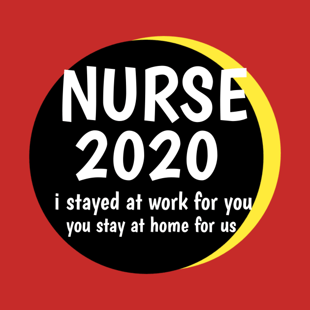 NURSE 2020 i stayed at work for you,you stay at home for us by Sakha store