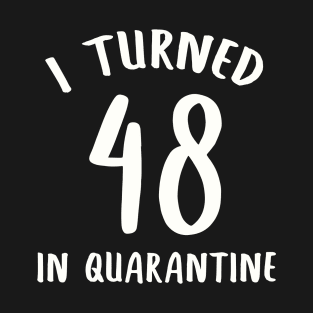 I Turned 48 In Quarantine T-Shirt