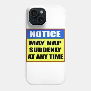 Notice May Nap Suddenly At  Any Time Phone Case