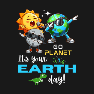 Go Planet Its Your Earth Day T-Shirt