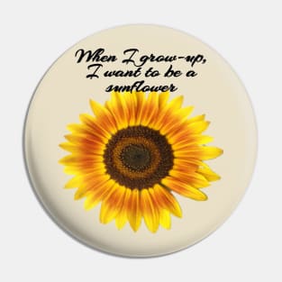 When I grown-up, I want to be a sunflower Pin