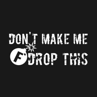 Don't Make Me Drop this F Bomb T-Shirt