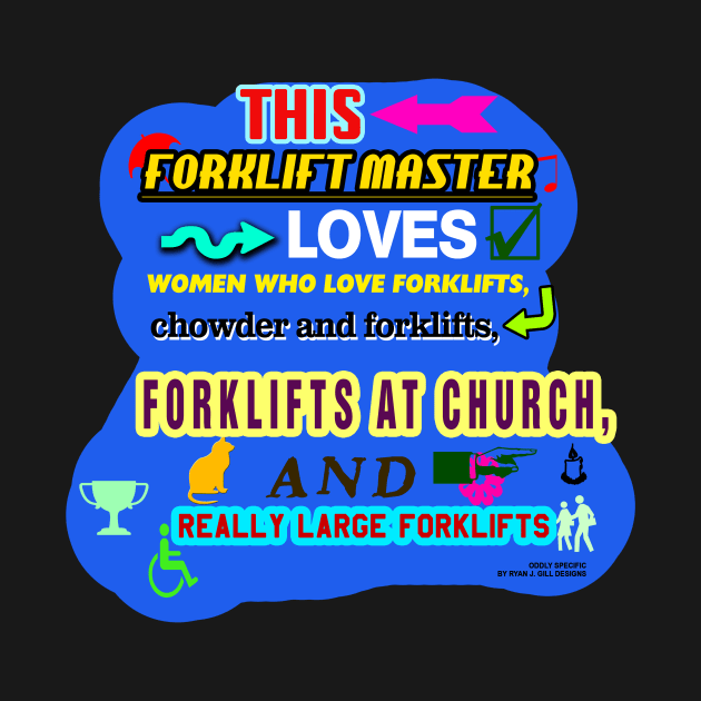 This Forklift Master Loves Women Who Love Forklifts, Chowder and Forklifts, Forklifts at Church, and Really Large Forklifts by Oddly Specific