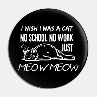 I Wish I Was A Cat No School No Work Just Meow Pin