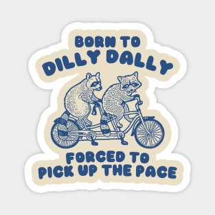 Raccoon Graphic Shirt, Raccoon Lovers Tee, Born To Dilly Dally Forced To Pick Up The Pace Magnet