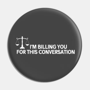 Funny Lawyer shirt I'm Billing You For This Conversation Pin