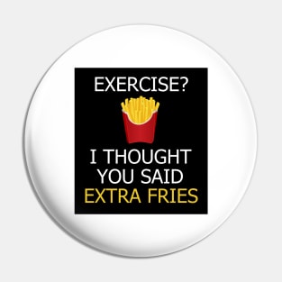 Exercise? I thought you meant extra fries Pin