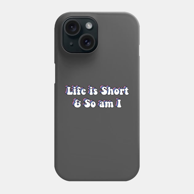 Life is Short and So am I Phone Case by ButterflyX