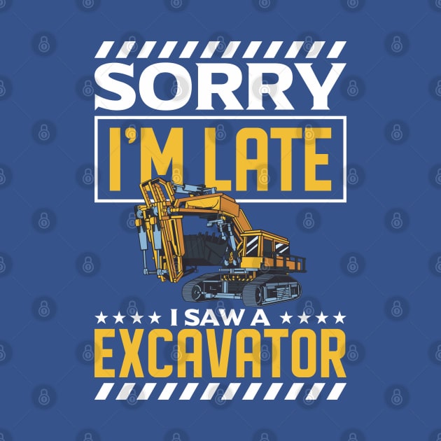 Sorry I'm Late I Saw An Excavator Construction Worker by Toeffishirts