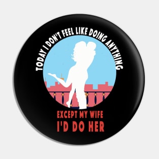 Today I Don't Feel Like Doing Anything Except My Wife valentines day Pin