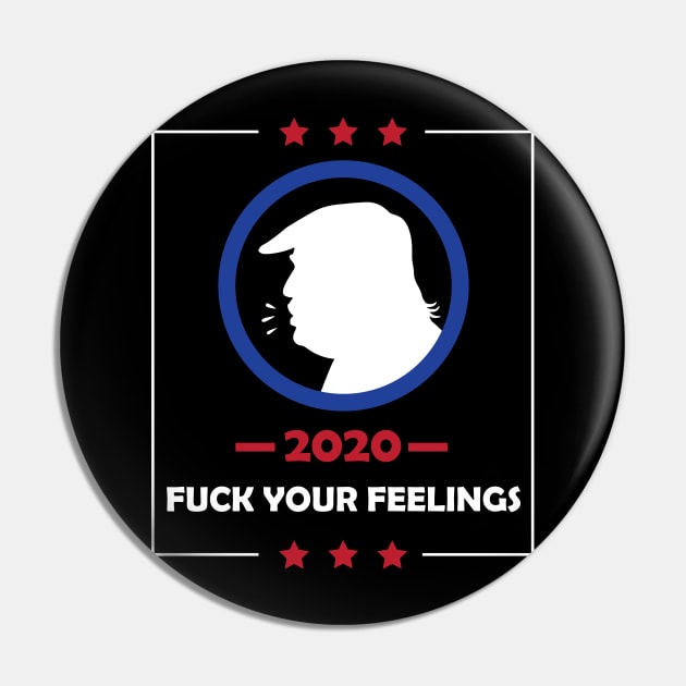 Trump 2020 Fuck Your Feelings Pin by teestaan