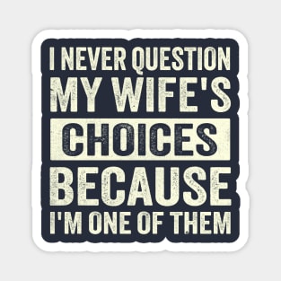 i never question my wife's choices because i'm one of them. Magnet