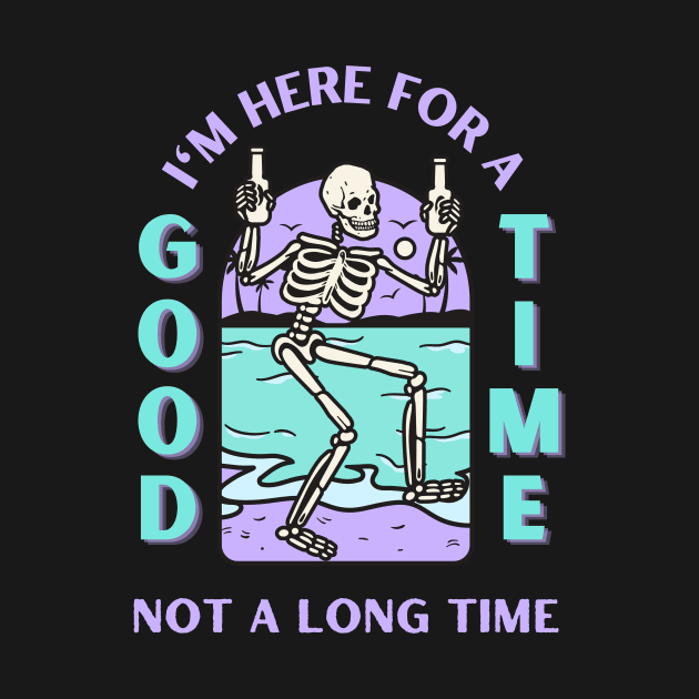 I'm here for a good time, not a long time. by disturbingwonderland
