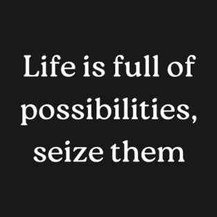 "Life is full of possibilities, seize them" T-Shirt