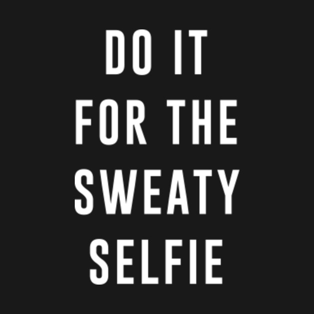 Disover Do It For The Sweaty Selfie - Workout Motivation - T-Shirt