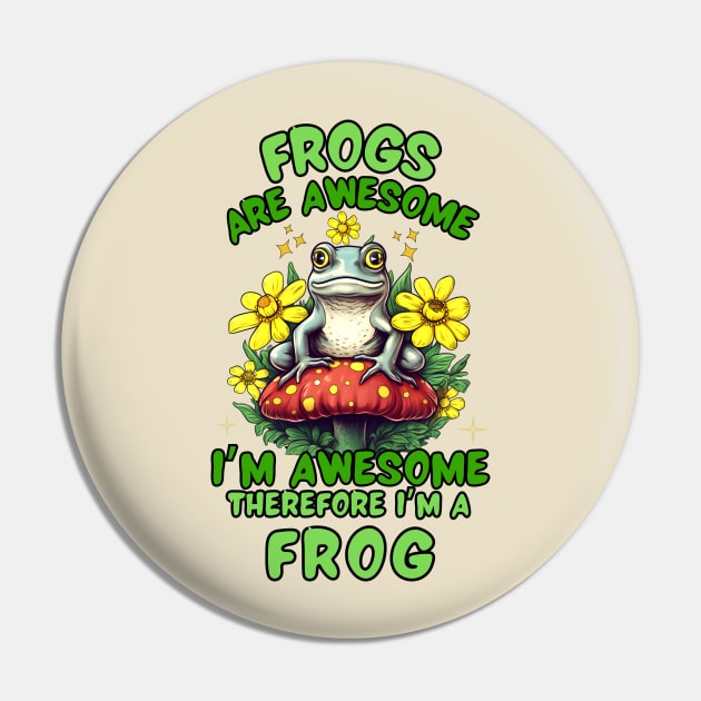 Frogs Are Awesome I'm Awesome Therefore I'm A Frog Pin by Owlora Studios