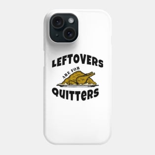 Leftovers are for Quitters Funny Thanksgiving Gifts Phone Case