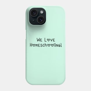 We Love Homeschooling! (with Hearts) Phone Case