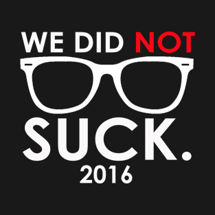 We Did Not Suck 2016 T-shirt T-Shirt