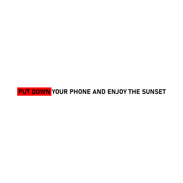 PUT DOWN YOUR PHONE AND ENJOY THE SUNSET #1 by Butterfly Venom