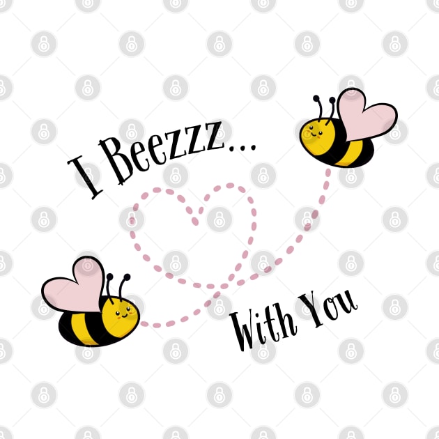 I Beezzz With You by Mazzlo Shop