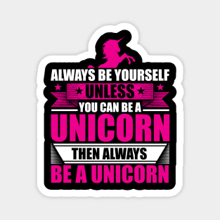 Always Be Yourself Unless You Can Be A Unicorn Magnet