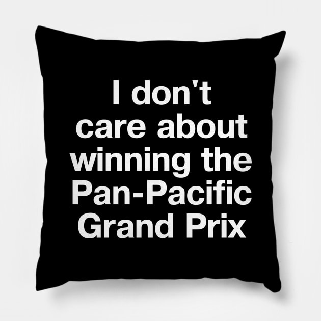 "I don't care about winning the Pan-Pacific Grand Prix" in plain white letters Pillow by TheBestWords