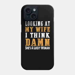 Looking at my wife I think damn she's a lucky woman Phone Case