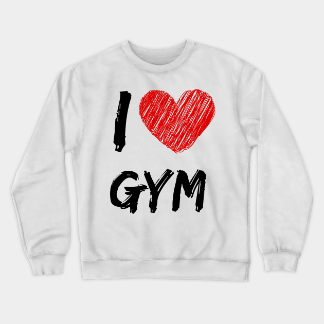 I Love Gym - Gym - Crewneck Sweatshirt | TeePublic I Love Gym - Gym - Crewneck Sweatshirt | TeePublic