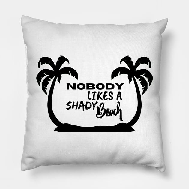 Nobody Likes a Shady Beach. Sarcastic Phrase, Funny Saying Comment Pillow by JK Mercha