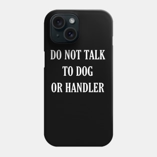 Do not talk to dog or handler Phone Case