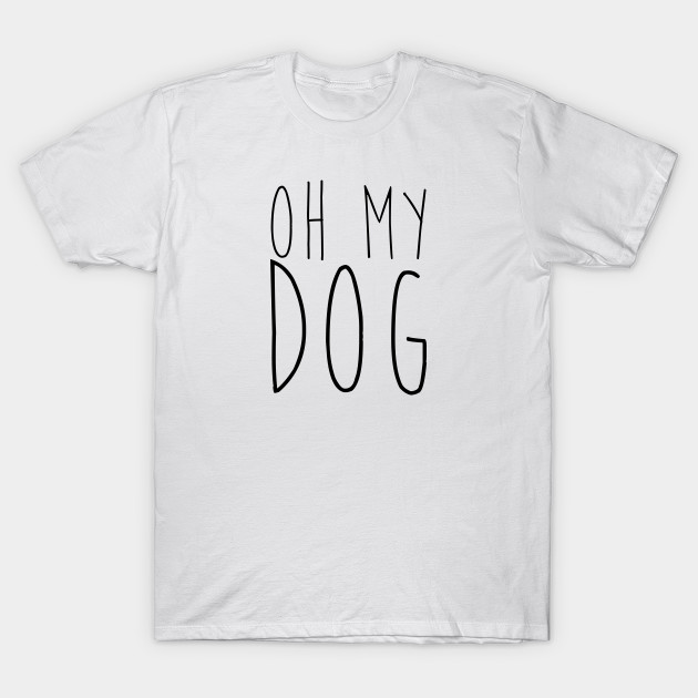 Oh My Dog Dog Lover T Shirt Teepublic
